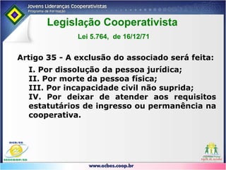         Legislação Cooperativista5.764/71INGRESSO E DESLIGAMENTO DE COOPERADOS