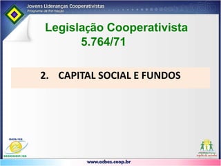Legislação Cooperativista Lei 5.764,  de 16/12/71Art. 4º As cooperativas são sociedades de pessoas, com forma e natureza jurídica próprias, de natureza civil, não sujeitas a falência, constituídas para prestar serviços aos associados, distinguindo-se das demais sociedades pelas seguintes características:I - adesão voluntária, com número ilimitado de associados, salvo impossibilidade técnica de prestação de serviços;