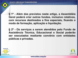Art. 4º Lei 5.764/71Art. 4º As cooperativas são sociedades de pessoas, com forma e natureza jurídica próprias, de natureza civil, não sujeitas a falência, constituídas para prestar serviços aos associados, distinguindo-se das demais sociedades pelas seguintes características:(...)II - variabilidade do capital social representado por quotas-partes;III - limitação do número de quotas-partes do capital para cada associado, facultado, porém, o estabelecimento de critérios de proporcionalidade, se assim for mais adequado para o cumprimento dos objetivos sociais;