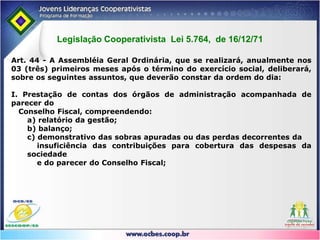 Legislação CooperativistaArt. 41 - Nas Assembléias Gerais das cooperativas centrais, federações e confederações de cooperativas, a representação será feita por delegados indicados na forma dos seus estatutos e credenciados pela diretoria das respectivas filiadas.Parágrafo único - Os grupos de associados individuais das cooperativas centrais e federações de cooperativas serão representados por 1 (um) delegado, escolhido entre seus membros e credenciado pela respectiva administração.