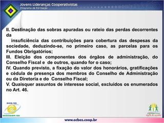 Legislação CooperativistaArt. 42 - Nas cooperativas singulares, cada associado presente não terá direito a mais de um voto, qualquer que seja o número de suas quotas-partes.§ 1º Não será permitida a representação por meio de mandatário.