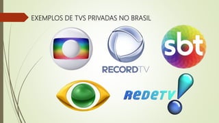 EXEMPLOS DE TVS PRIVADAS NO BRASIL
 
