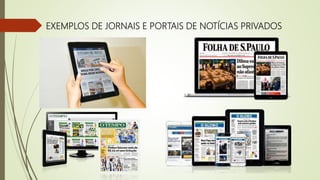 EXEMPLOS DE JORNAIS E PORTAIS DE NOTÍCIAS PRIVADOS
 