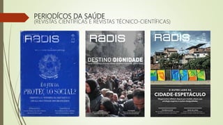 PERIODÍCOS DA SAÚDE
(REVISTAS CIENTÍFICAS E REVISTAS TÉCNICO-CIENTÍFICAS)
 
