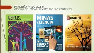 PERIODÍCOS DA SAÚDE
(REVISTAS CIENTÍFICAS E REVISTAS TÉCNICO-CIENTÍFICAS)
 