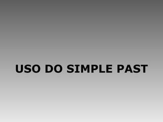 <ul><li>USO DO SIMPLE PAST </li></ul>
