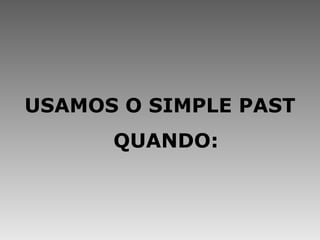 USAMOS O SIMPLE PAST QUANDO: 