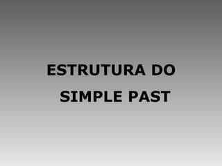 ESTRUTURA DO SIMPLE PAST 