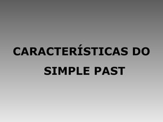 CARACTERÍSTICAS DO SIMPLE PAST 