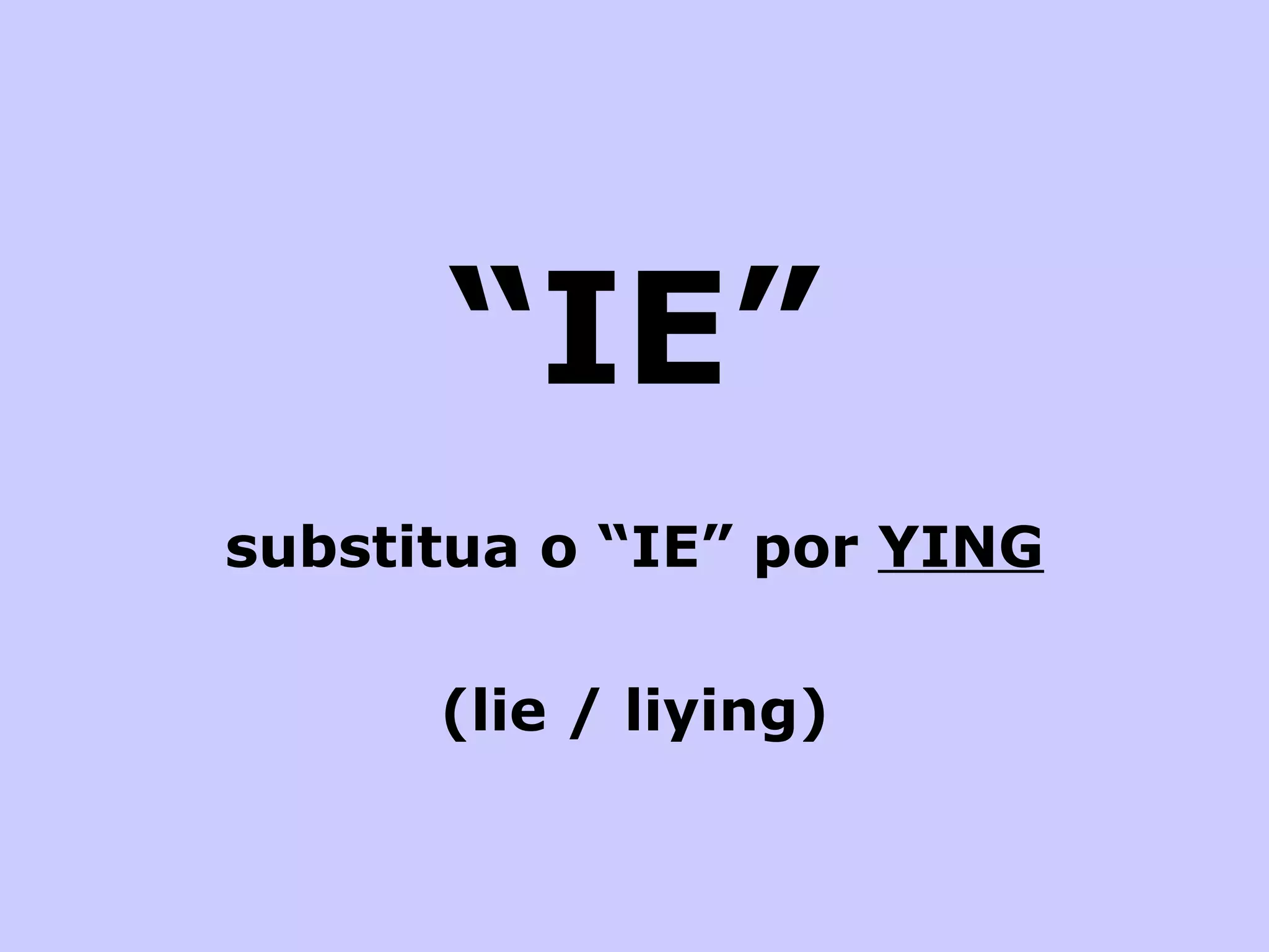 “ IE” substitua o “IE” por  YING (lie / liying) 