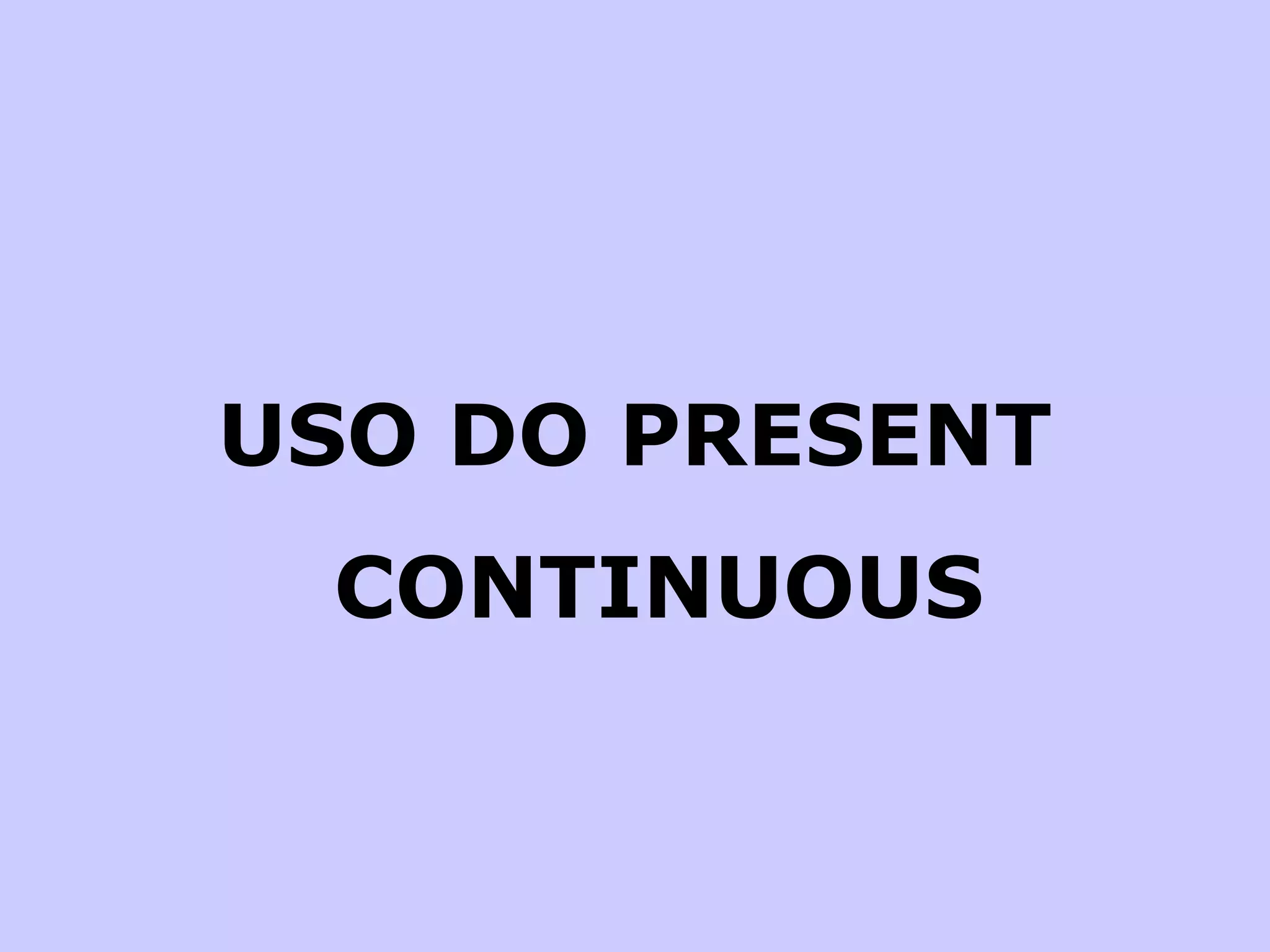 USO DO PRESENT CONTINUOUS 