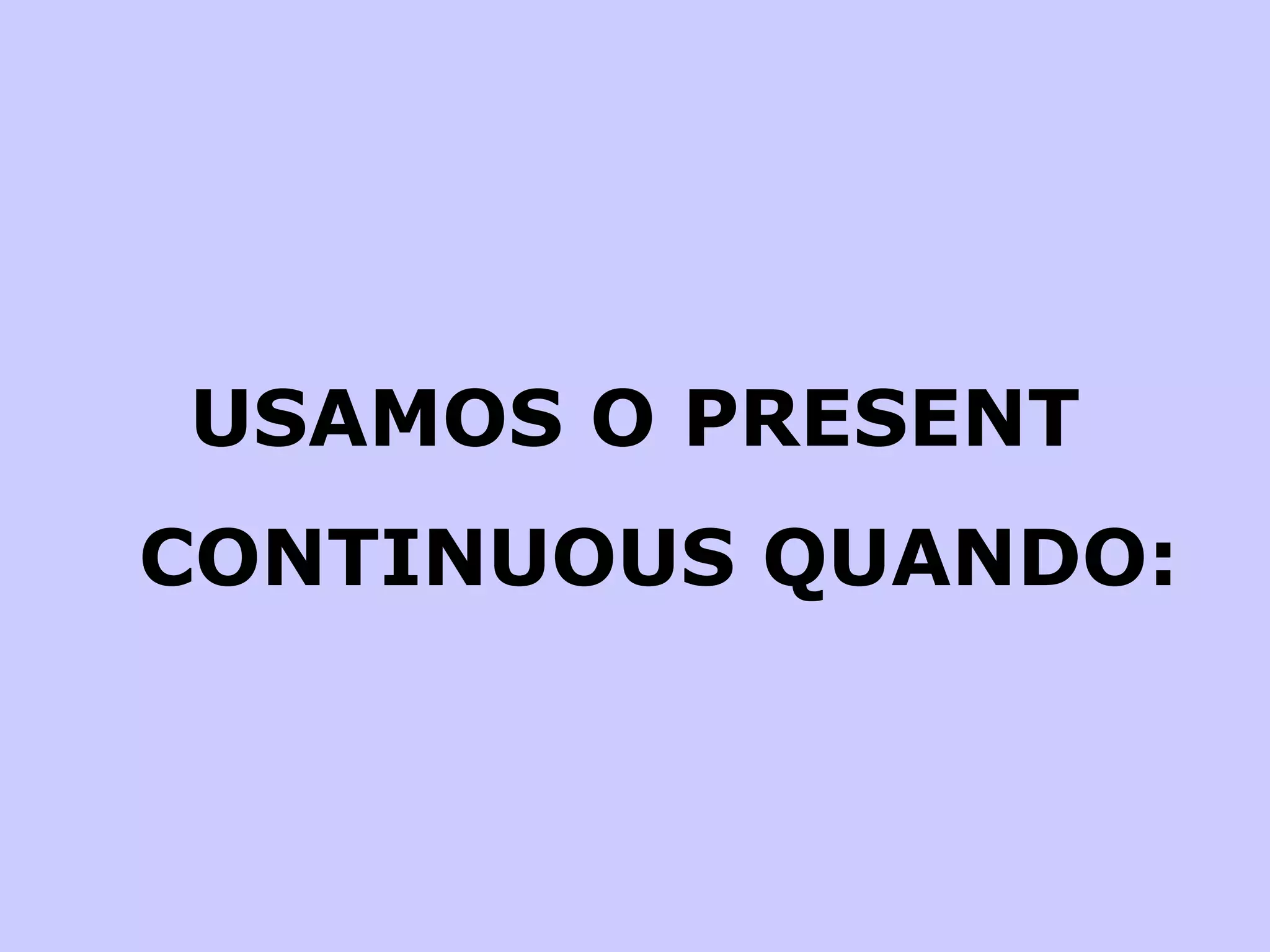 USAMOS O PRESENT CONTINUOUS QUANDO: 