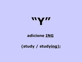 “ Y” adicione  ING   (study / study ing ); 