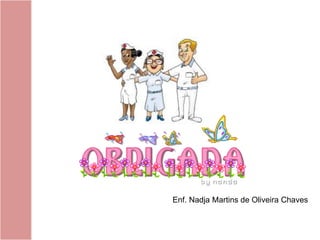 Enf. Nadja Martins de Oliveira Chaves
 