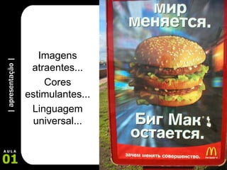 | apresentação | 01 A U L A Imagens atraentes... Cores estimulantes... Linguagem universal... 