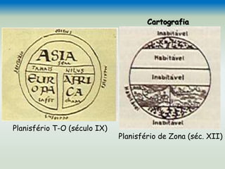 Cartografia
Planisfério T-O (século IX)
Planisfério de Zona (séc. XII)
 