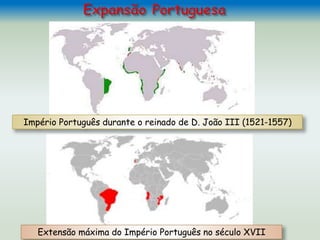Império Português durante o reinado de D. João III (1521-1557)
Extensão máxima do Império Português no século XVII
 