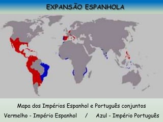Mapa dos Impérios Espanhol e Português conjuntos
Vermelho - Império Espanhol / Azul - Império Português
 
