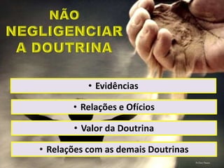• Evidências
• Relações e Ofícios
• Valor da Doutrina
• Relações com as demais Doutrinas
Pr.Davi Passos
 