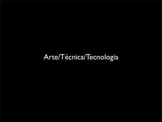 Arte/Técnica/Tecnologia
 