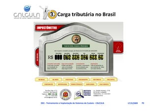 3.  Carga tributária no Brasil




D01 ‐ Treinamento e Implantação de Sistemas de Custeio ‐ CALCULA   17/3/2009   70
 