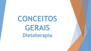 CONCEITOS
GERAIS
Dietoterapia
 
