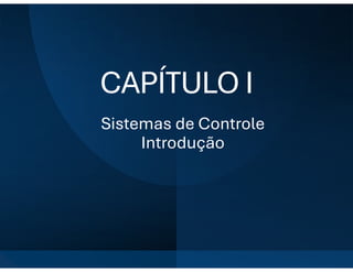 CAPÍTULO I
Sistemas de Controle
Introdução
 