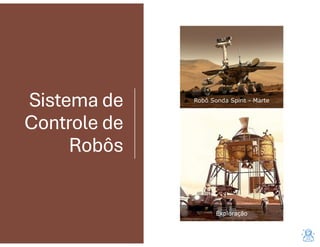 Robô Sonda Spirit - Marte
Exploração
Sistema de
Controle de
Robôs
 
