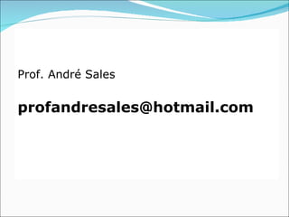 Prof. André Sales


profandresales@hotmail.com
 