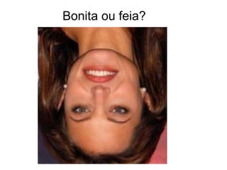 Bonita ou feia?
 