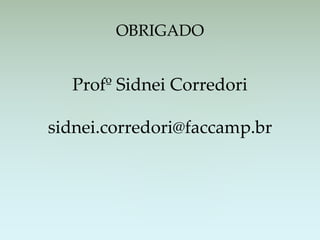 Profº Sidnei Corredori
sidnei.corredori@faccamp.br
OBRIGADO
 