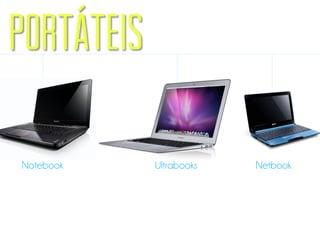 Portáteis
Notebook Ultrabooks Netbook