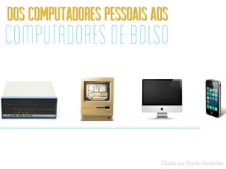 dos computadores pessoais aos
Criado por: Danilo Fernandes