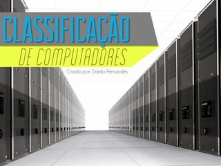 Criado por: Danilo Fernandes
Classificação