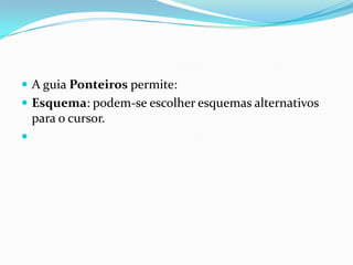  A guia Ponteiros permite:
 Esquema: podem-se escolher esquemas alternativos

para o cursor.


 