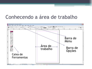 Conhecendo a área de trabalho



                           Barra de
                           Menu
                Área de
                trabalho    Barra de
                            Opções
  Caixa de
  Ferramentas
 
