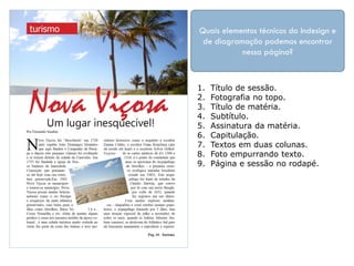 Quais elementos técnicos do Indesign e
 de diagramação podemos encontrar
           nessa página?



1.   Título de sessão.
2.   Fotografia no topo.
3.   Título de matéria.
4.   Subtítulo.
5.   Assinatura da matéria.
6.   Capitulação.
7.   Textos em duas colunas.
8.   Foto empurrando texto.
9.   Página e sessão no rodapé.
 