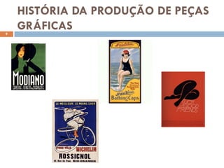 HISTÓRIA DA PRODUÇÃO DE PEÇAS
9
    GRÁFICAS
 
