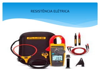 RESISTÊNCIA ELÉTRICA
 