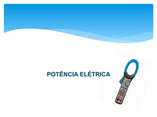 POTÊNCIA ELÉTRICA
 