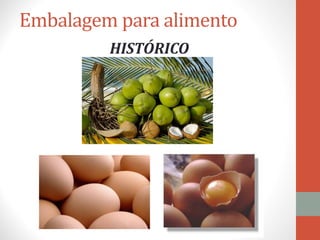 Embalagem para alimento
HISTÓRICO
 