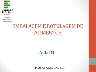 EMBALAGEM E ROTULAGEM DE
ALIMENTOS
Profª Drª Cristiane Santos
Aula 01
 