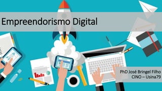 Empreendorismo Digital
PhD José Bringel Filho
CINO – Usina79
 