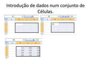 Introdução de dados num conjunto de
Células.

 