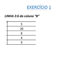 LINHA 2:6 da coluna “B”

 