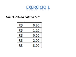 EXERCÍCIO 1
LINHA 2:6 da coluna “C”

 