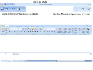 Barra de título

Barra de ferramentas de acesso rápido

Botões: Minimizar, Maximizar e Fechar.

 