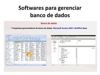 Softwares para gerenciar
banco de dados
 