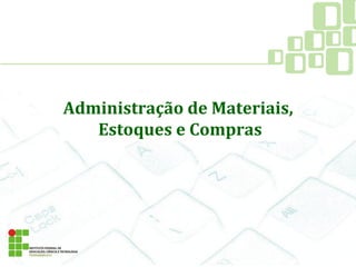 Administração de Materiais,
Estoques e Compras
 