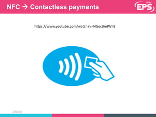 NFC  Contactless payments
3/2/2017
https://www.youtube.com/watch?v=NGocBmIWIl8
 